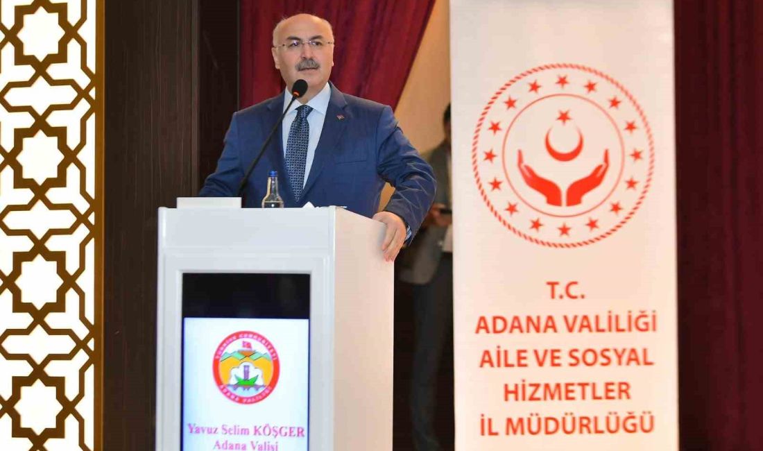 ADANA VALİSİ YAVUZ SELİM KÖŞGER, SİSTEMATİK BİR ŞEKİLDE TÜRK AİLE