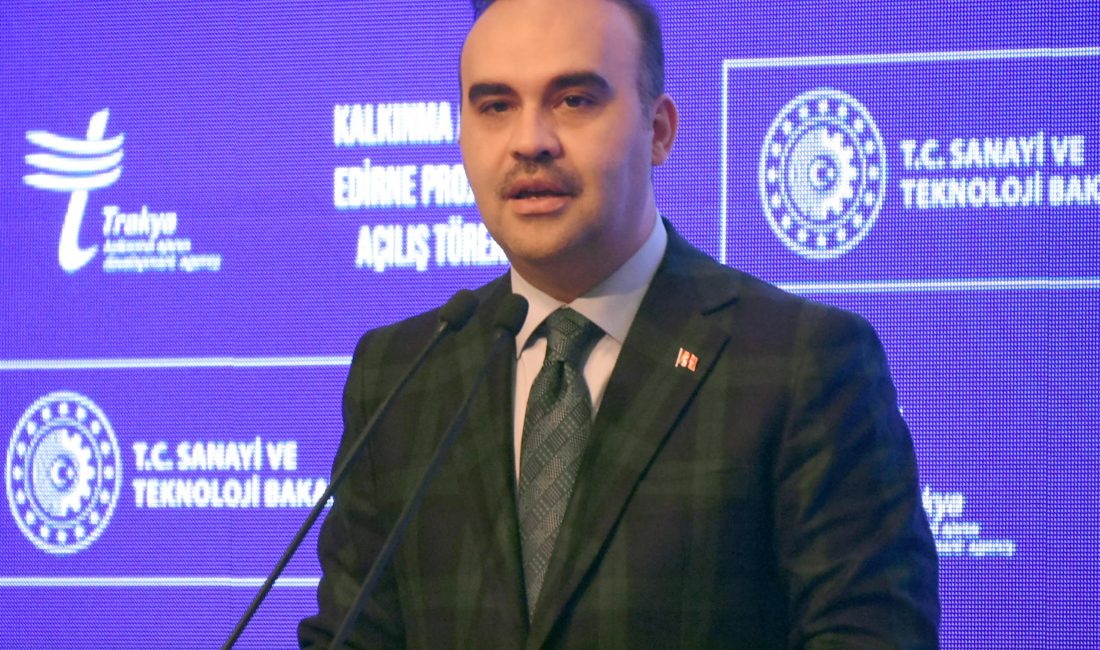 Olgay GÜLER- Umut IŞIK/EDİRNE, -SANAYİ ve Teknoloji Bakanı Mehmet Fatih
