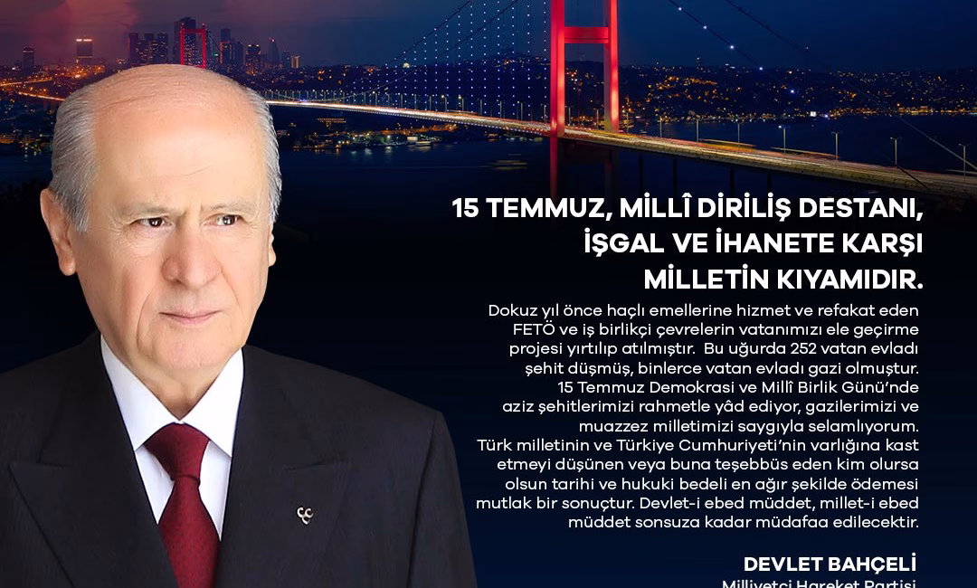 Bahçeli: 15 Temmuz, milli diriliş destanı, işgal ve ihanete karşı milletin kıyamıdır ANKARA, – MHP Genel Başkanı Devlet Bahçeli, 15 Temmuz Demokrasi