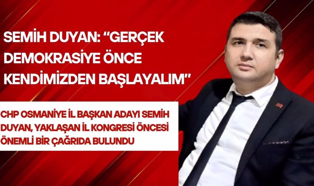 CHP Osmaniye İl Başkan Adayı Semih Duyan, yaklaşan il kongresi