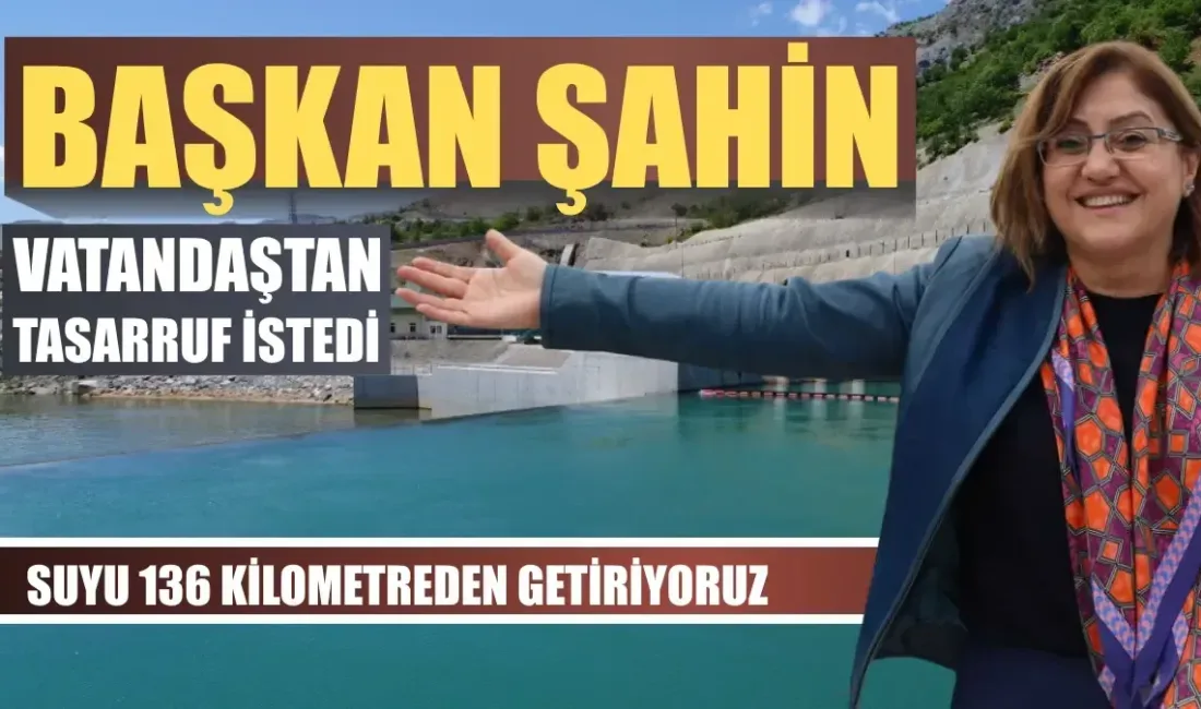 Gaziantep Büyükşehir Belediye Başkanı Fatma Şahin, kente içme suyunun 136