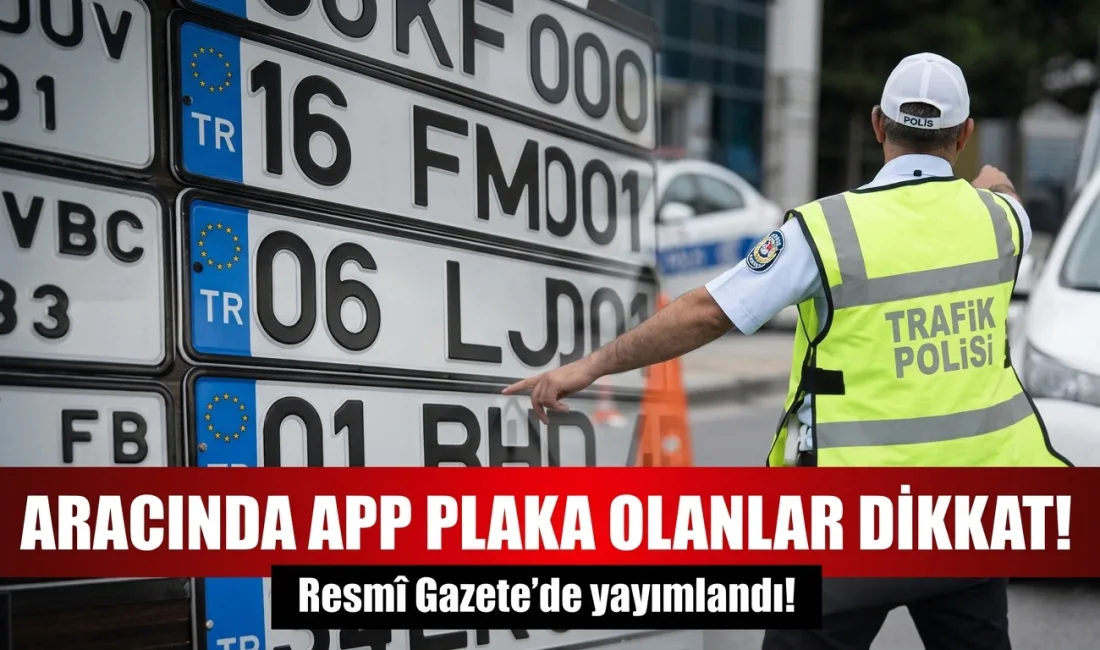 Birçok sürücünün uzun süredir şikâyet ettiği APP plakalarla ilgili yeni