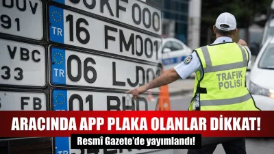 Birçok sürücünün uzun süredir şikâyet ettiği APP plakalarla ilgili yeni