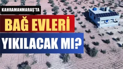 Kahramanmaraş’ta birçok ailenin hafta sonları vakit geçirdiği bağ evleriyle ilgili