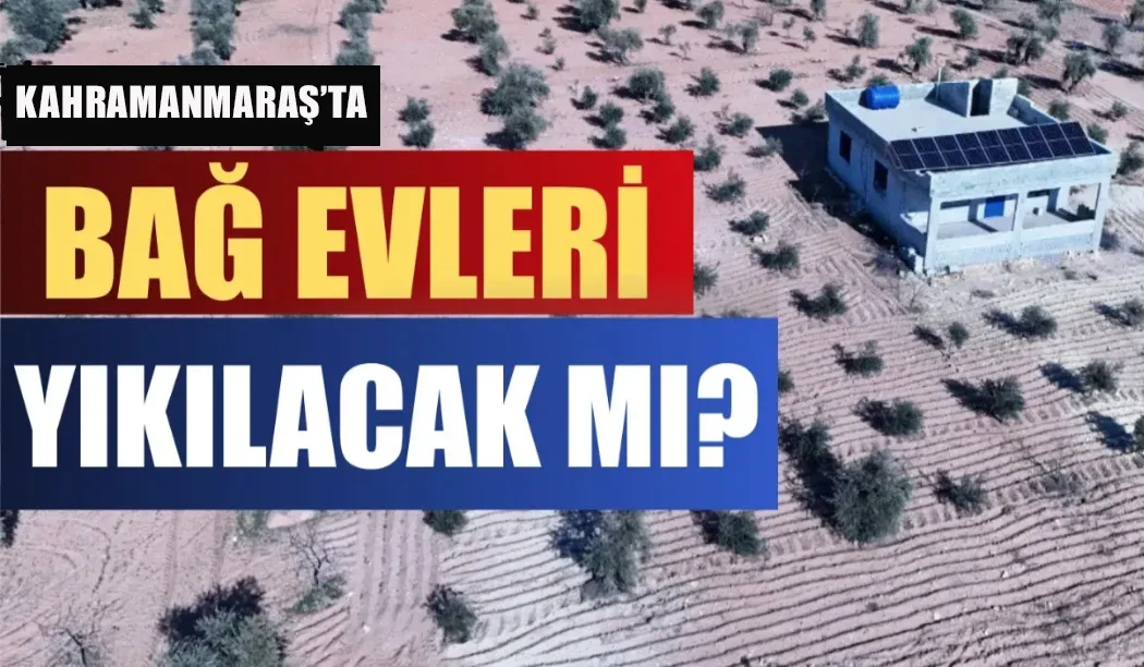 Kahramanmaraş’ta birçok ailenin hafta sonları vakit geçirdiği bağ evleriyle ilgili
