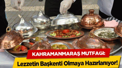 21-27 Mayıs Türk Mutfağı Haftası kapsamında Kahramanmaraş, asırlık lezzetlerini ve