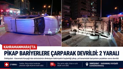 Kahramanmaraş’ın Onikişubat ilçesinde meydana gelen trafik kazasında pikabın bariyerlere çarparak
