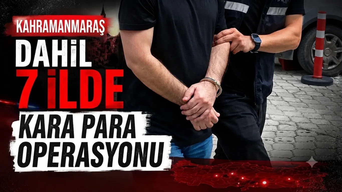 Kahramanmaraş dahil 7 İlde kara para ağına darbe